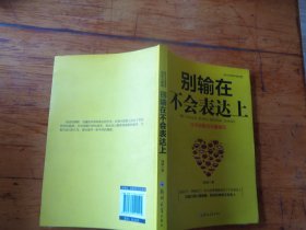 别输在不会表达上：不会说话你就输了，口才训练与沟通技巧，如何说别人才肯听如何听别人才肯说