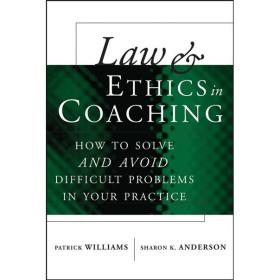 LawandEthicsinCoaching:HowtoSolve-andAvoid-DifficultProblemsinYourPractice