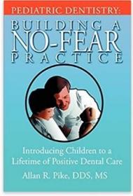 Pediatric Dentistry:Building A No-Fear Practice: Introducing Children to a Lifetime of Positive De