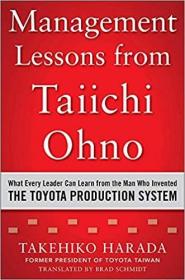 Management Lessons from Taiichi Ohno: What Every Leader Can Learn from the Man who Invented the Toyota Production System