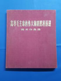 布面精装六开本大画册《高举毛主席的伟大旗帜胜利前进美术作品选》100张完整不缺，每页都有毛主席