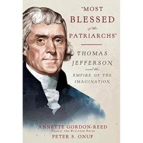 Most Blessed of the Patriarchs Thomas Jefferson and the Empire of the Imagination受福佑的家长 杰斐逊和想象的帝国