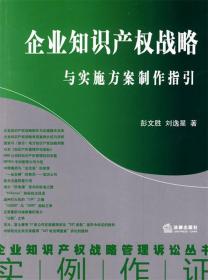 企业知识产权战略与实施方案制作指引 彭文胜,刘逸星　著