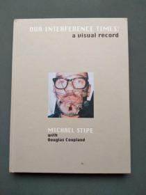 OUR INTERFERENCE TIMES：a uisual record MICHAEL STIPE with Douglas Coupland（英文原版进口图书）