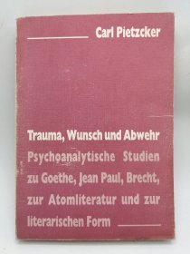 Trauma, Wunsch und Abwehr: Psychoanalytische Studien zu Goethe, Jean Paul, Brecht, zur Atomliteratur und zur literarischen Form 德文原版-《创伤、欲望与防御：对歌德、让·保罗、布莱希特、原子文学和文学形式的精神分析研究》