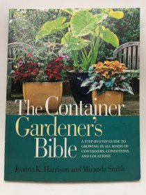 The Container Gardener's Bible: A Step-by-Step Guide to Growing in All Kinds of Containers, Conditions, and Locations 英文原版-《盆栽园丁指南：在各种容器、条件和地点种植的分步指南》