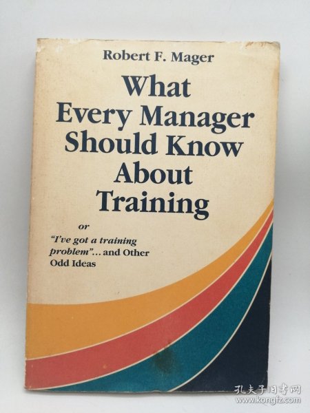 What Every Manager Should Know About Training: Or I'Ve Got a Training Problem and Other Odd Ideas 英文原版-《每个经理都应该了解的关于培训的知识：或者我有培训问题和其他奇怪的想法》