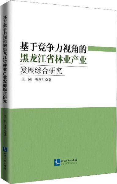 基于竞争力视角的黑龙江省林业产业发展综合研究：以黑龙江为例