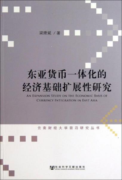 东亚货币一体化的经济基础扩展性研究/云南财经大学前沿研究丛书