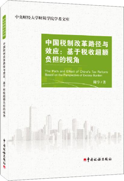 中国税制改革路径与效应：基于税收超额负担的视角/中央财经大学财税学院学者文库