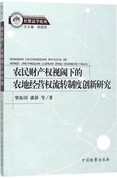 农民财产权视阈下的农地经营权流转制度创新研究/经贸法学论丛