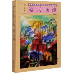 蔡兵画传—融艺术：东西方绘画艺术背景下的中国表达