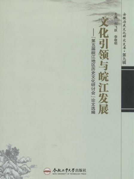 安徽历史文化研究文库·文化引领与皖江发展：第五届皖江地区历史文化研讨会论文选编