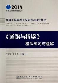 2014职（执）业资格考试辅导丛书·公路工程监理工程师考试辅导用书：《道路与桥梁》模拟练习与题解