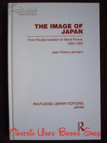 The Image of Japan: From Feudal Isolation to World Power, 1850-1905（Routledge Library Editions: Japan）日本的形象：从封建孤立到世界强国，1850-1905年（劳特利奇图书馆版本：日本丛书 货号TJ）