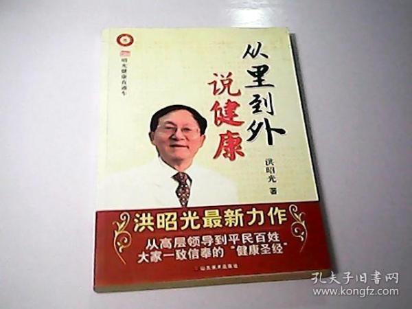 从里到外说健康：多位知名健康专家联袂推荐从全新的;
以全新的角度提出了许多科学和具体的健康养生方法;
一本真正贴近老百姓的健康丛书，通俗易懂，有理有据;
洪昭光年度最新奉献，再度推出昭光健康直通车系列丛书之《从里到外说健康》;