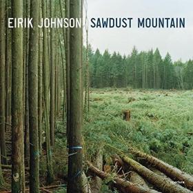 现货Eirik Johnson: Sawdust Mountain《锯屑山》历经四年完成的摄影项目 森林景观摄影