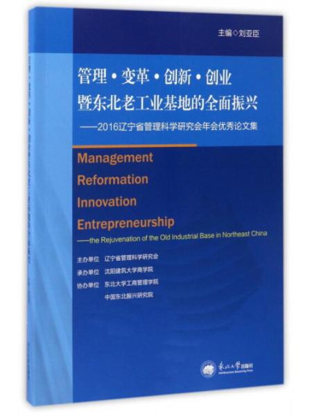 管理变革创新创业暨东北老工业基地的全面振兴：2016辽宁省管理科学研究会年会优秀论文集