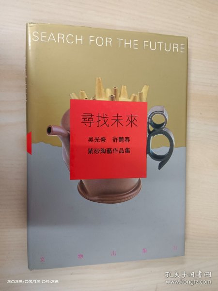 寻找未来:吴光荣、许艳春紫砂陶艺作品集吴光荣、许艳春 编著/ 文物出版社