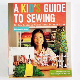 A Kid's Guide to Sewing: 16 Fun Projects You'll Love To Make & Use