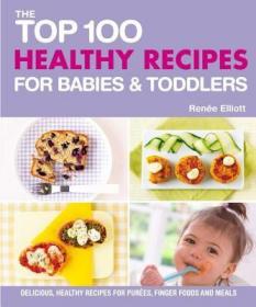 现货Top 100 Healthy Recipes for Babies and Toddlers: Delicious, Healthy Recipes for Purees, Finger Foods and Meals (Top 100 Recipes For...)[9781848991132]