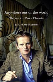 现货Anywhere Out of the World: The Work of Bruce Chatwin[9780719099823]