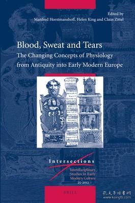 现货 Blood, Sweat And Tears - The Changing Concepts Of Physiology From Antiquity Into Early Modern Europe (Intersections 25) [9789004229181]