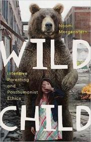 现货Wild Child: Intensive Parenting and Posthumanist Ethics[9781517903787]