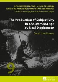 现货The Production of Subjectivity in The Diamond Age by Neal Stephenson (Beyond Humanism: Trans- And Posthumanism / Jenseits Des Huma)[9783631727263]