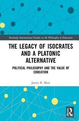 现货The Legacy of Isocrates and a Platonic Alternative: Political Philosophy and the Value of Education (Routledge International Studies in the Philosophy of Educat[9781138739178]