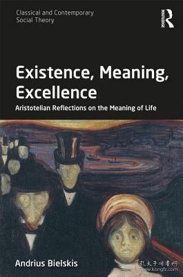 现货Existence, Meaning, Excellence: Aristotelian Reflections on the Meaning of Life (Classical and Contemporary Social Theory)[9781138213906]