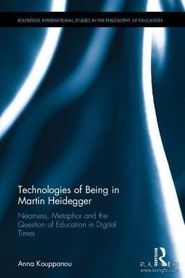 现货Technologies of Being in Martin Heidegger: Nearness, Metaphor and the Question of Education in Digital Times (Routledge International Studies in the Philosophy [9781138220683]