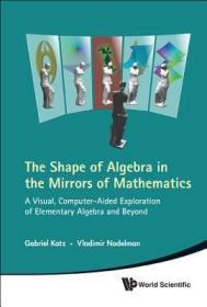 现货Shape of Algebra in the Mirrors of Mathematics, The: A Visual, Computer-Aided Exploration of Elementary Algebra and Beyond [With CDROM][9789814313599]