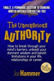 现货The Unconscious Authority: How to Break Through Your Mind's Barriers, Unleash Your Dormant Wisdom and Banish Limitations in Your Life, Relationsh[9780996804707]