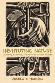 现货Instituting Nature: Authority, Expertise, and Power in Mexican Forests (Politics, Science, and the Environment)[9780262516440]