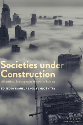 现货 Societies Under Construction: Geographies, Sociologies and Histories of Building (2018)[9783319739953]