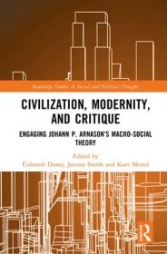 现货Civilization, Modernity, and Critique: Engaging Jóhann P. árnason's Macro-Social Theory[9781032217727]