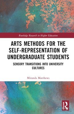 现货Arts Methods for the Self-Representation of Undergraduate Students: Sensory Transitions into University Cultures[9781032265438]