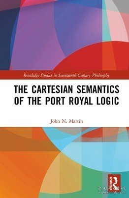 现货The Cartesian Semantics of the Port Royal Logic (Routledge Studies in Seventeenth-Century Philosophy)[9780815370468]