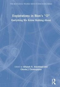 现货Explorations In Bion'S 'O': Everything We Know Nothing About (The Routledge Wilfred R. Bion Studies Book Series)[9780367001322]