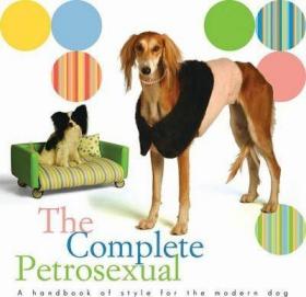 现货The Complete Petrosexual: A Handbook of Style for the Modern Dog[9781584794332]