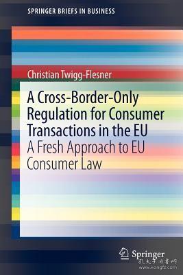 现货A Cross-Border-Only Regulation for Consumer Transactions in the Eu: A Fresh Approach to Eu Consumer Law (2012) (SpringerBriefs in Business)[9781461420460]