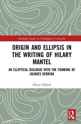 现货Origin and Ellipsis in the Writing of Hilary Mantel: An Elliptical Dialogue with the Thinking of Jacques Derrida (Routledge Studies in Contemporary Literature)[9780367202125]
