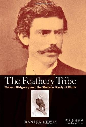 现货Feathery Tribe: Robert Ridgway and the Modern Study of Birds[9780300175523]