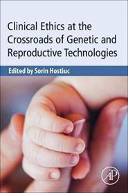 现货Clinical Ethics at the Crossroads of Genetic and Reproductive Technologies[9780128137642]