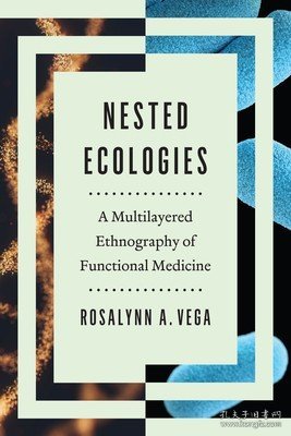 现货Nested Ecologies: A Multilayered Ethnography of Functional Medicine[9781477326855]