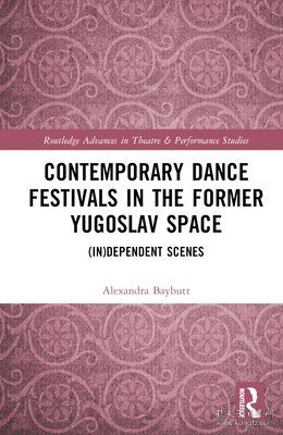 现货Contemporary Dance Festivals in the Former Yugoslav Space: (in)dependent Scenes[9781032344645]