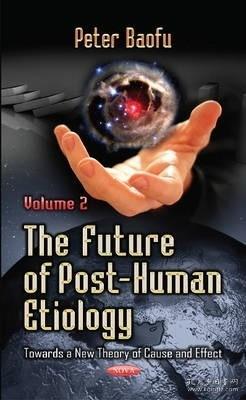 现货 The Future Of Post-Human Etiology: Towards A New Theory Of Cause And Effect. Volume 2 (Science, Evolution And Creationism) [9781633211018]