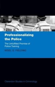 现货Professionalizing the Police: The Unfulfilled Promise of Police Training (Clarendon Studies in Criminology)[9780198817475]