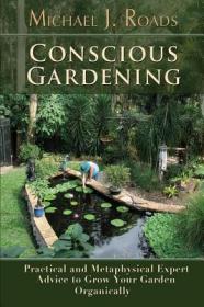 现货Conscious Gardening: Practical and Metaphysical Expert Advice to Grow Your Garden Organically[9781942497059]